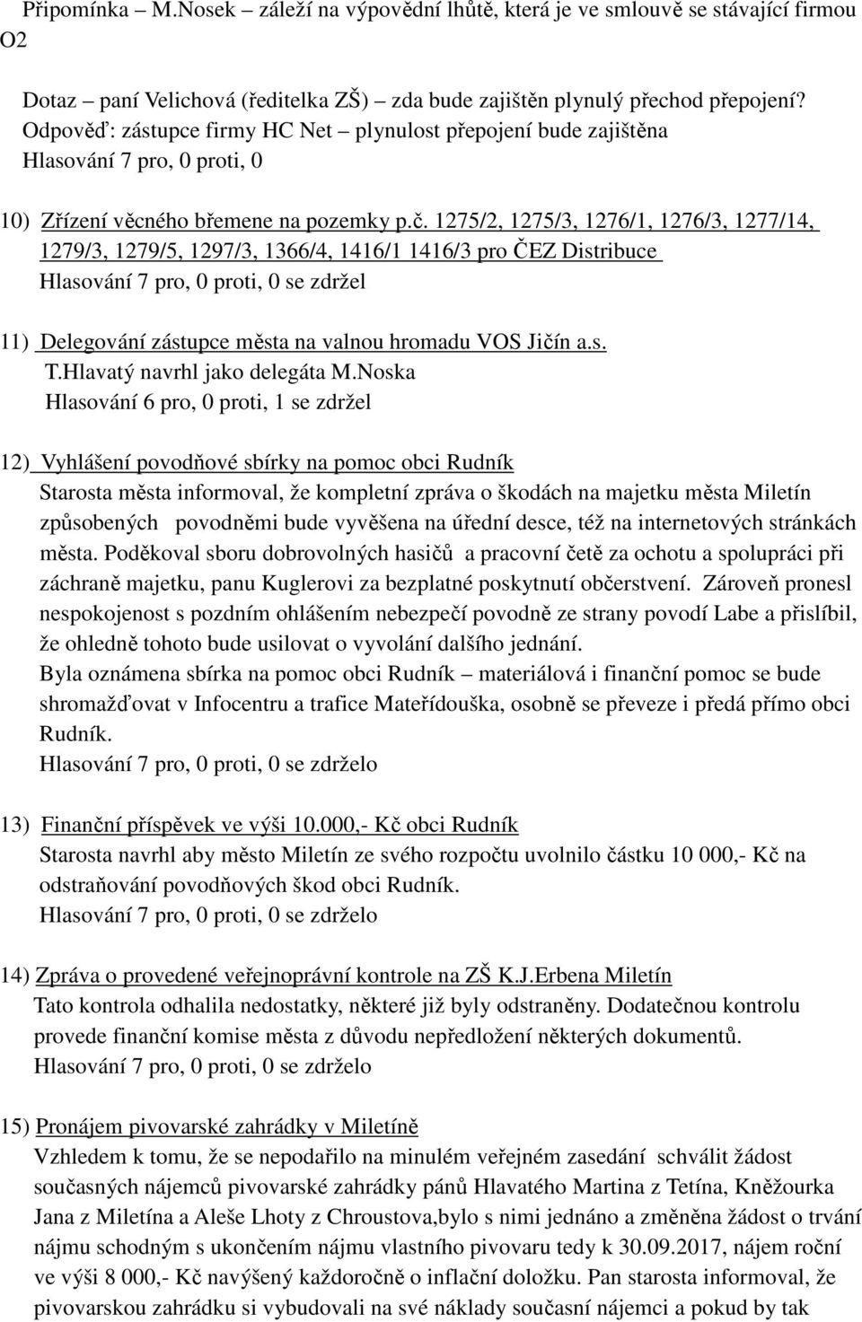 1275/2, 1275/3, 1276/1, 1276/3, 1277/14, 1279/3, 1279/5, 1297/3, 1366/4, 1416/1 1416/3 pro ČEZ Distribuce 11) Delegování zástupce města na valnou hromadu VOS Jičín a.s. T.