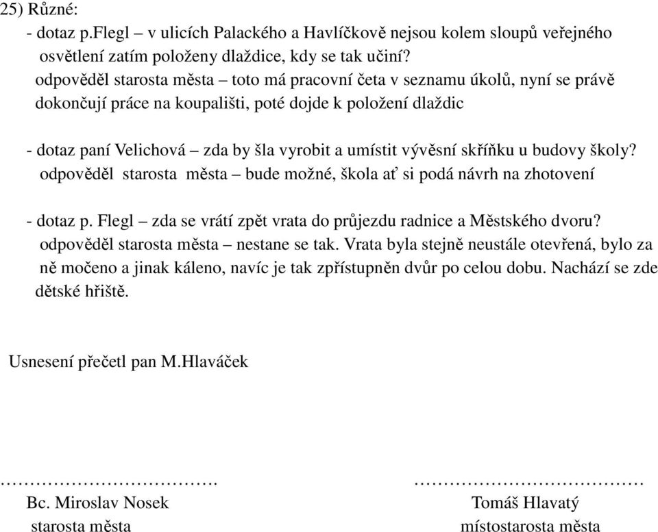 skříňku u budovy školy? odpověděl starosta města bude možné, škola ať si podá návrh na zhotovení - dotaz p. Flegl zda se vrátí zpět vrata do průjezdu radnice a Městského dvoru?