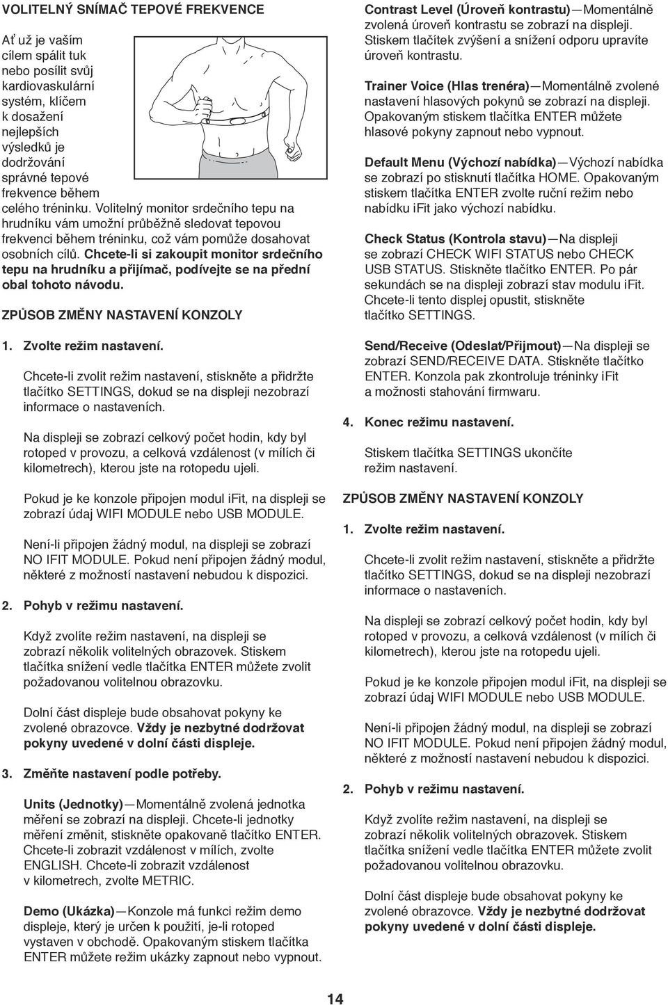 Chcete-li si zakoupit monitor srdečního tepu na hrudníku a přijímač, podívejte se na přední obal tohoto návodu. ZPŮSOB ZMĚNY NASTAVENÍ KONZOLY. Zvolte režim nastavení.