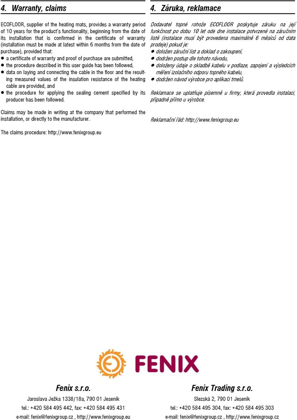 certificate of warranty (installation must be made at latest within 6 months from the date of purchase), provided that: a certificate of warranty and proof of purchase are submitted, the procedure