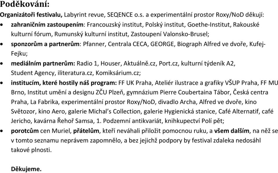 a experimentální prostor Roxy/NoD děkují: zahraničním zastoupením: Francouzský institut, Polský institut, Goethe-Institut, Rakouské kulturní fórum, Rumunský kulturní institut, Zastoupení