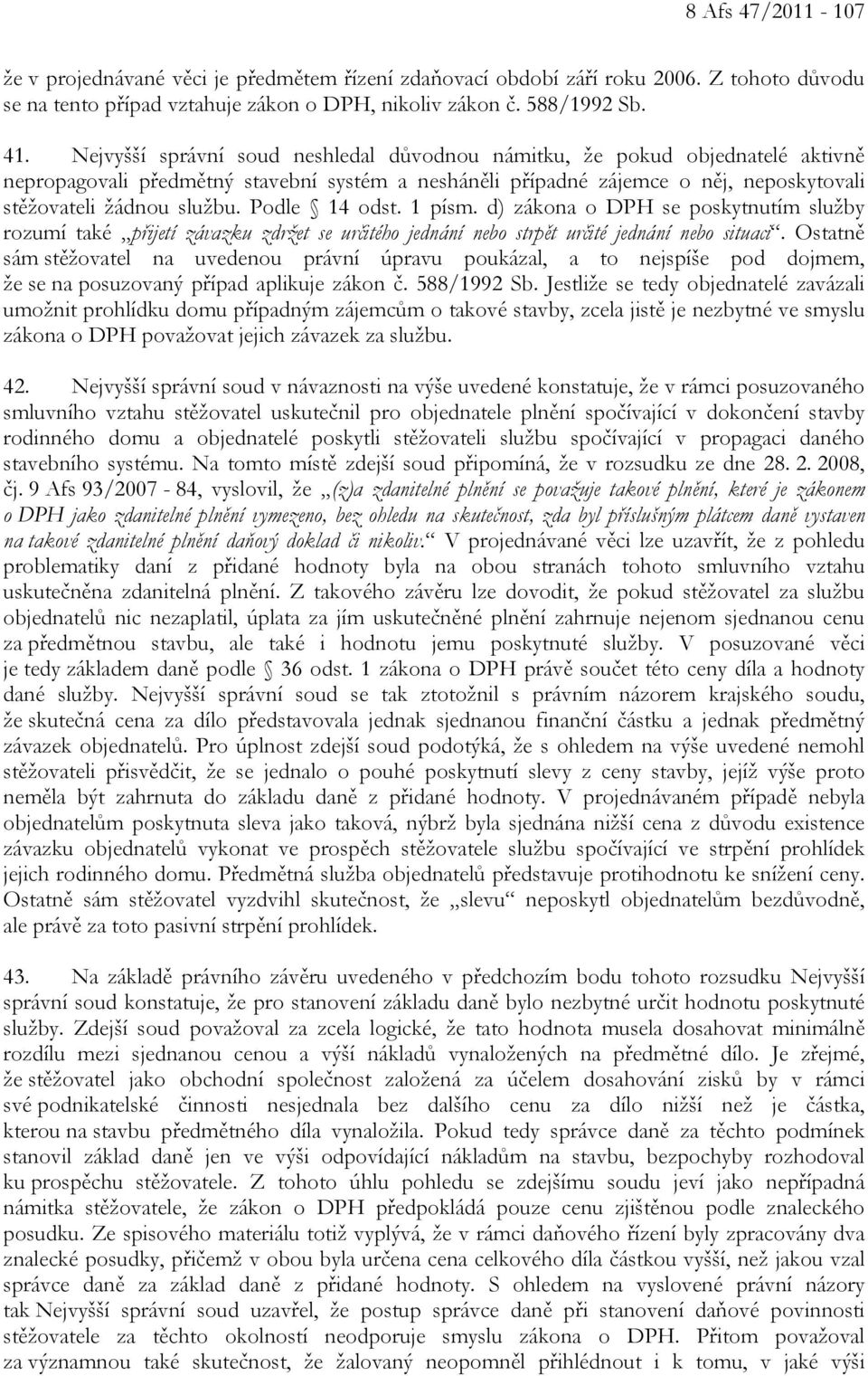 Podle 14 odst. 1 písm. d) zákona o DPH se poskytnutím služby rozumí také přijetí závazku zdržet se určitého jednání nebo strpět určité jednání nebo situaci.