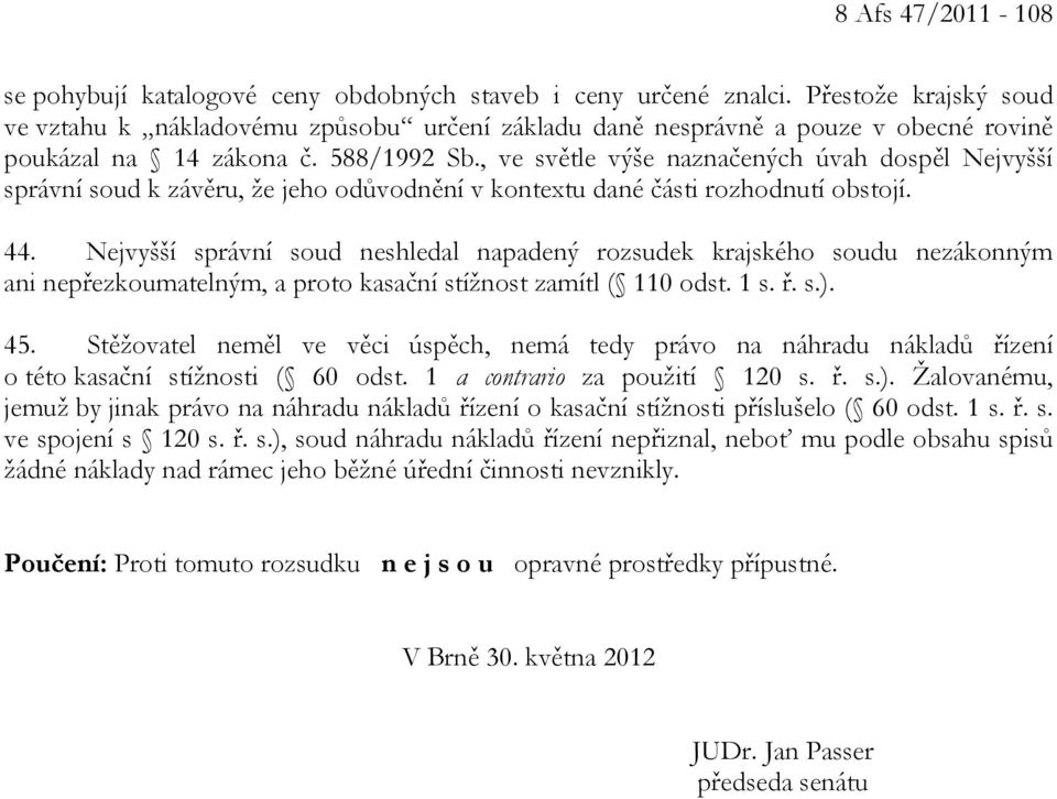 , ve světle výše naznačených úvah dospěl Nejvyšší správní soud k závěru, že jeho odůvodnění v kontextu dané části rozhodnutí obstojí. 44.