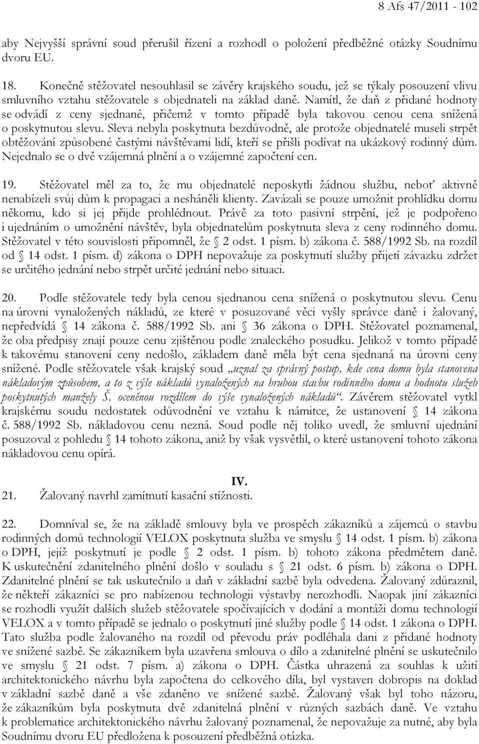 Namítl, že daň z přidané hodnoty se odvádí z ceny sjednané, přičemž v tomto případě byla takovou cenou cena snížená o poskytnutou slevu.