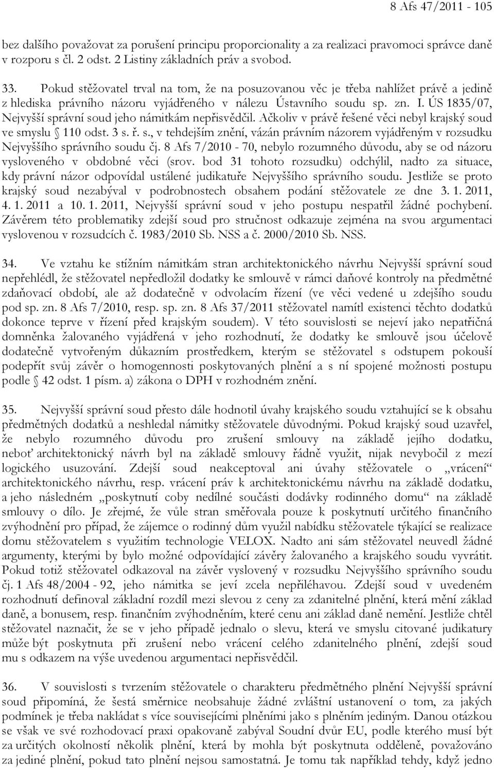 ÚS 1835/07, Nejvyšší správní soud jeho námitkám nepřisvědčil. Ačkoliv v právě řešené věci nebyl krajský soud ve smyslu 110 odst. 3 s. ř. s., v tehdejším znění, vázán právním názorem vyjádřeným v rozsudku Nejvyššího správního soudu čj.