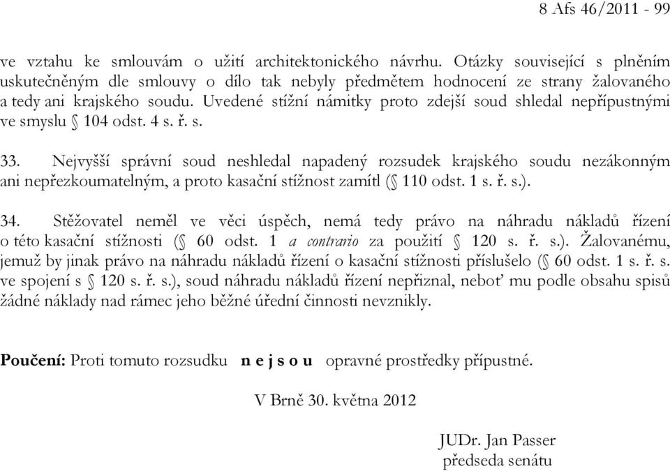 Uvedené stížní námitky proto zdejší soud shledal nepřípustnými ve smyslu 104 odst. 4 s. ř. s. 33.