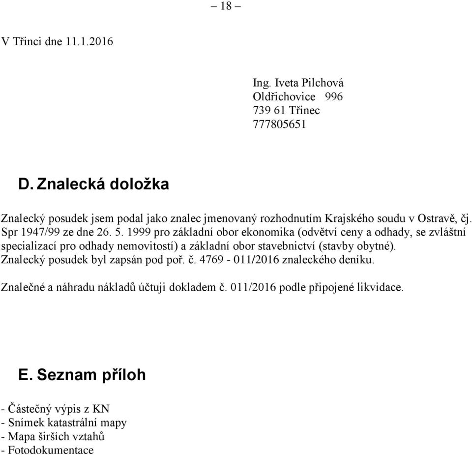 1999 pro základní obor ekonomika (odvětví ceny a odhady, se zvláštní specializací pro odhady nemovitostí) a základní obor stavebnictví (stavby obytné).