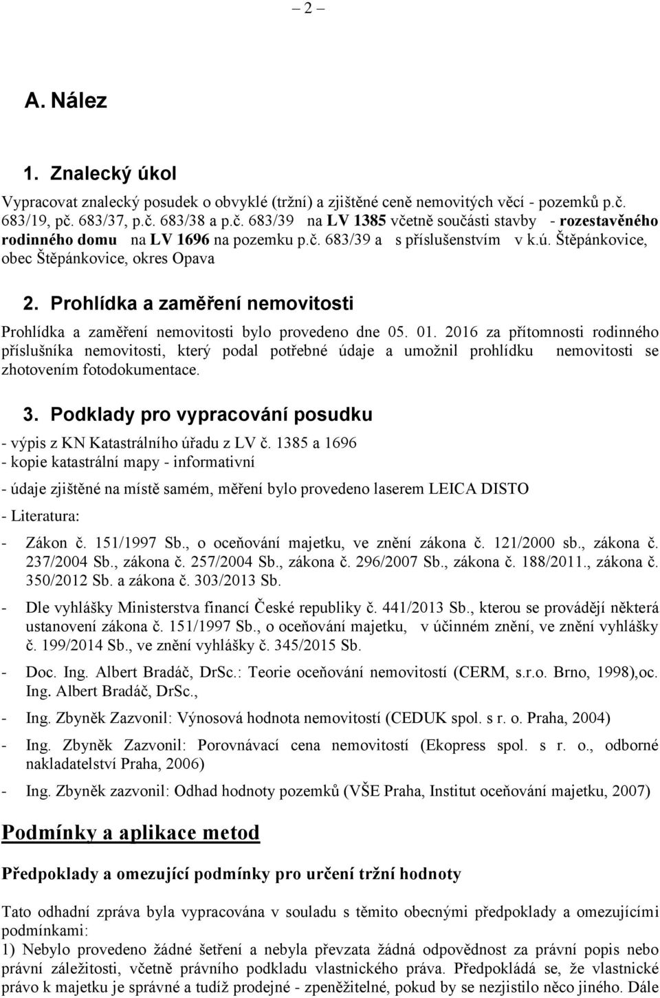 Štěpánkovice, obec Štěpánkovice, okres Opava 2. Prohlídka a zaměření nemovitosti Prohlídka a zaměření nemovitosti bylo provedeno dne 05. 01.