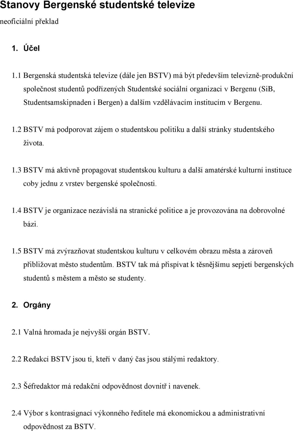 dalším vzdělávacím institucím v Bergenu. 1.2 BSTV má podporovat zájem o studentskou politiku a další stránky studentského života. 1.3 BSTV má aktivně propagovat studentskou kulturu a další amatérské kulturní instituce coby jednu z vrstev bergenské společnosti.