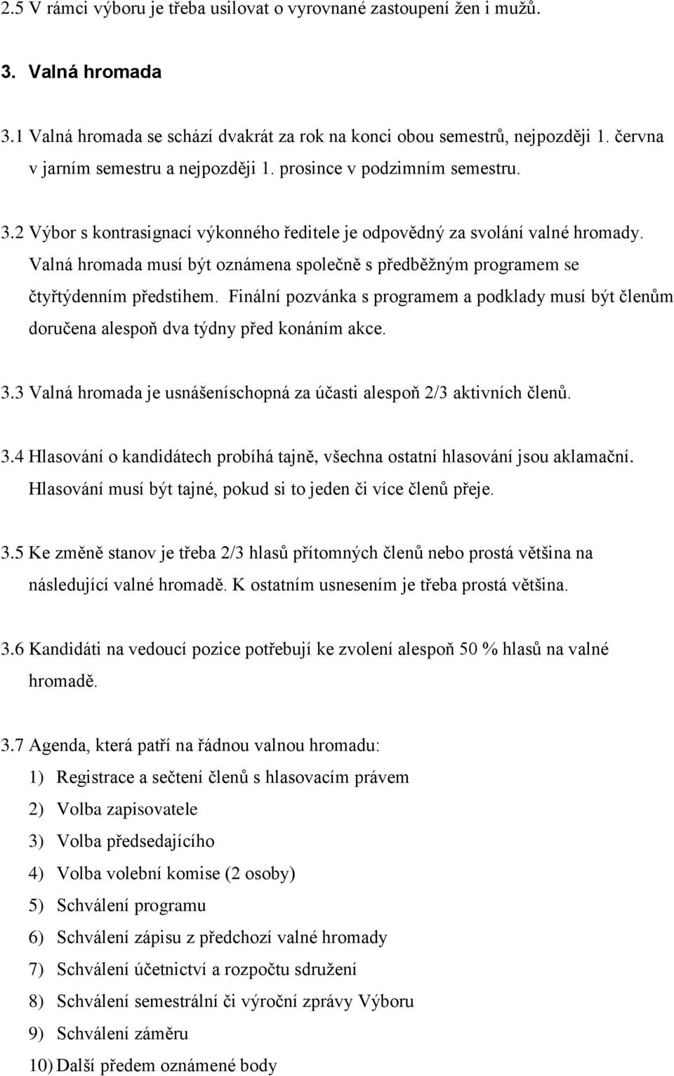 Valná hromada musí být oznámena společně s předběžným programem se čtyřtýdenním předstihem. Finální pozvánka s programem a podklady musí být členům doručena alespoň dva týdny před konáním akce. 3.