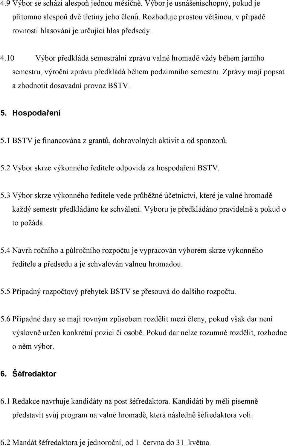 10 Výbor předkládá semestrální zprávu valné hromadě vždy během jarního semestru, výroční zprávu předkládá během podzimního semestru. Zprávy mají popsat a zhodnotit dosavadní provoz BSTV. 5.