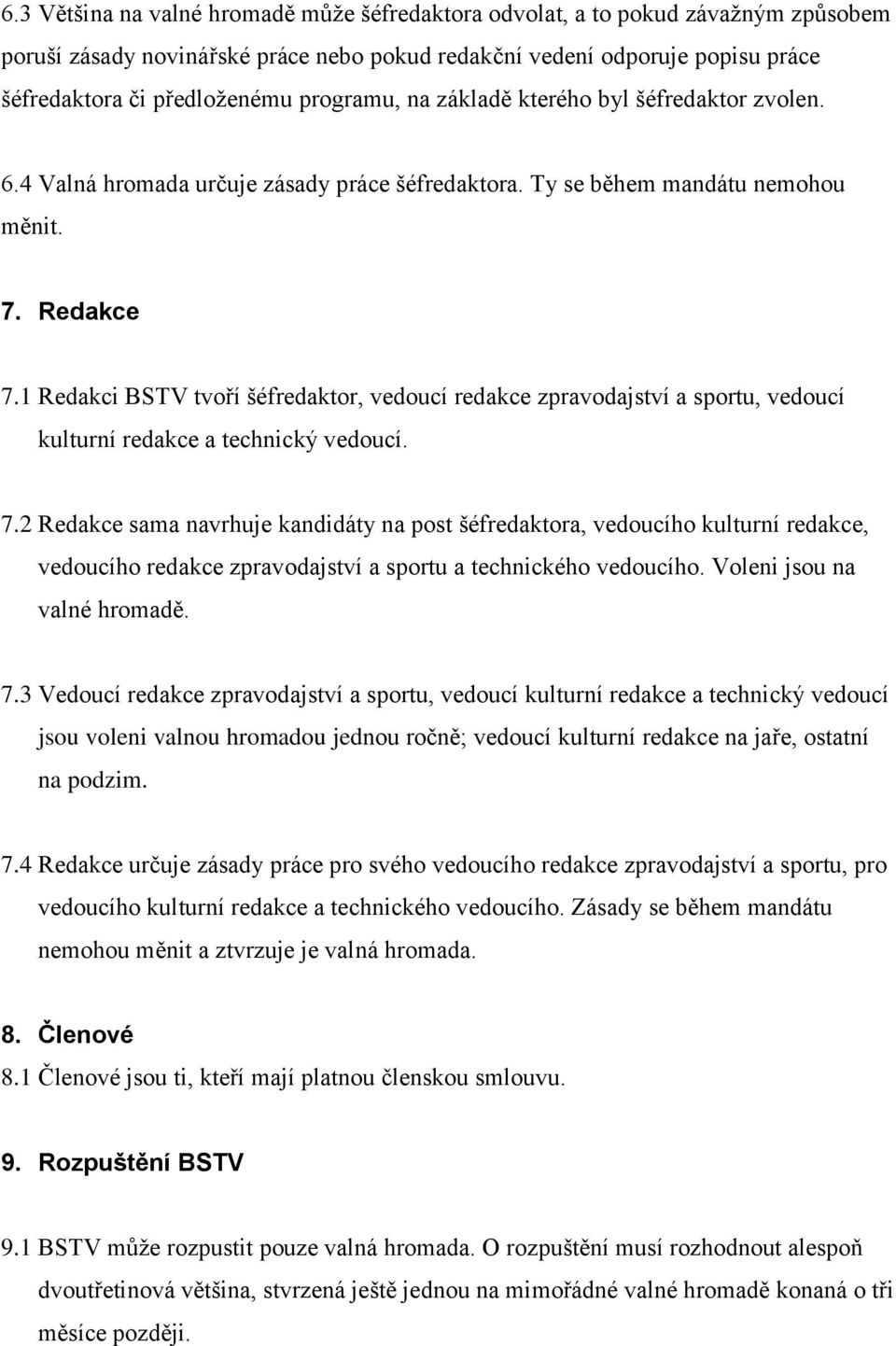 1 Redakci BSTV tvoří šéfredaktor, vedoucí redakce zpravodajství a sportu, vedoucí kulturní redakce a technický vedoucí. 7.