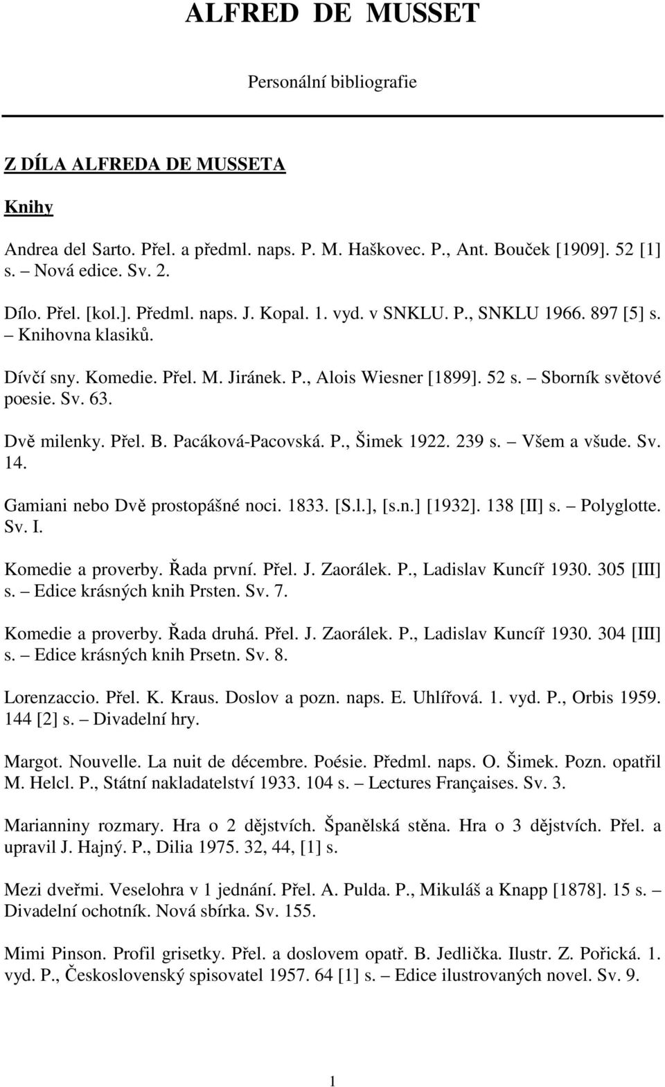 Dvě milenky. Přel. B. Pacáková-Pacovská. P., Šimek 1922. 239 s. Všem a všude. Sv. 14. Gamiani nebo Dvě prostopášné noci. 1833. [S.l.], [s.n.] [1932]. 138 [II] s. Polyglotte. Sv. I. Komedie a proverby.