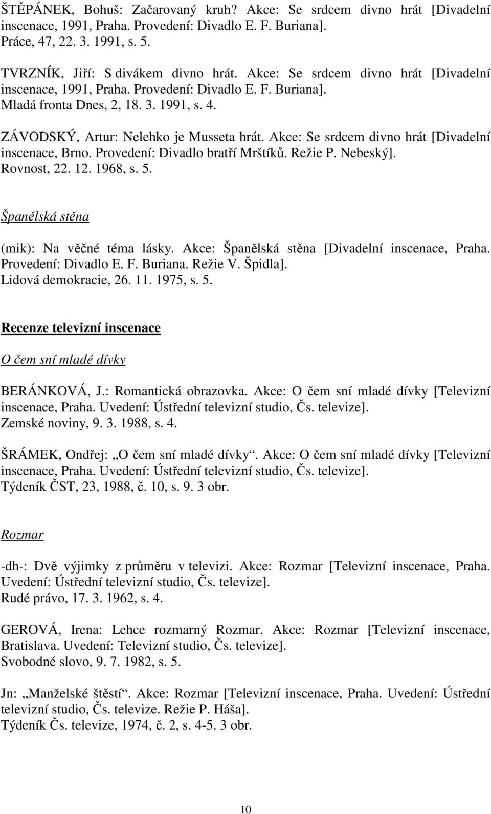 Akce: Se srdcem divno hrát [Divadelní inscenace, Brno. Provedení: Divadlo bratří Mrštíků. Režie P. Nebeský]. Rovnost, 22. 12. 1968, s. 5. Španělská stěna (mik): Na věčné téma lásky.