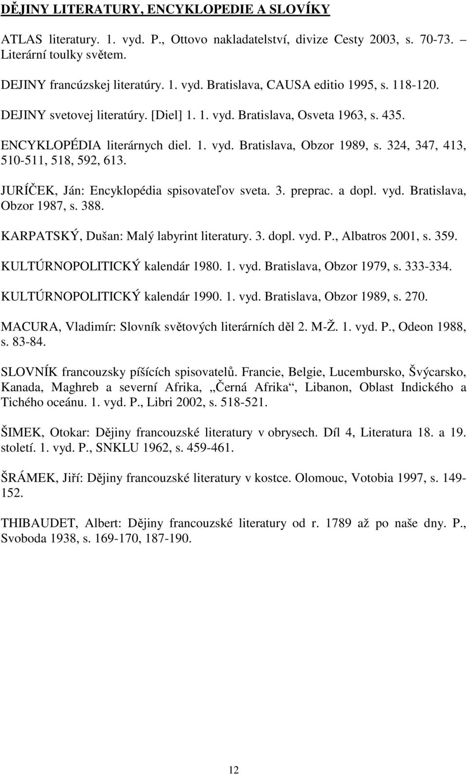 JURÍČEK, Ján: Encyklopédia spisovateľov sveta. 3. preprac. a dopl. vyd. Bratislava, Obzor 1987, s. 388. KARPATSKÝ, Dušan: Malý labyrint literatury. 3. dopl. vyd. P., Albatros 2001, s. 359.