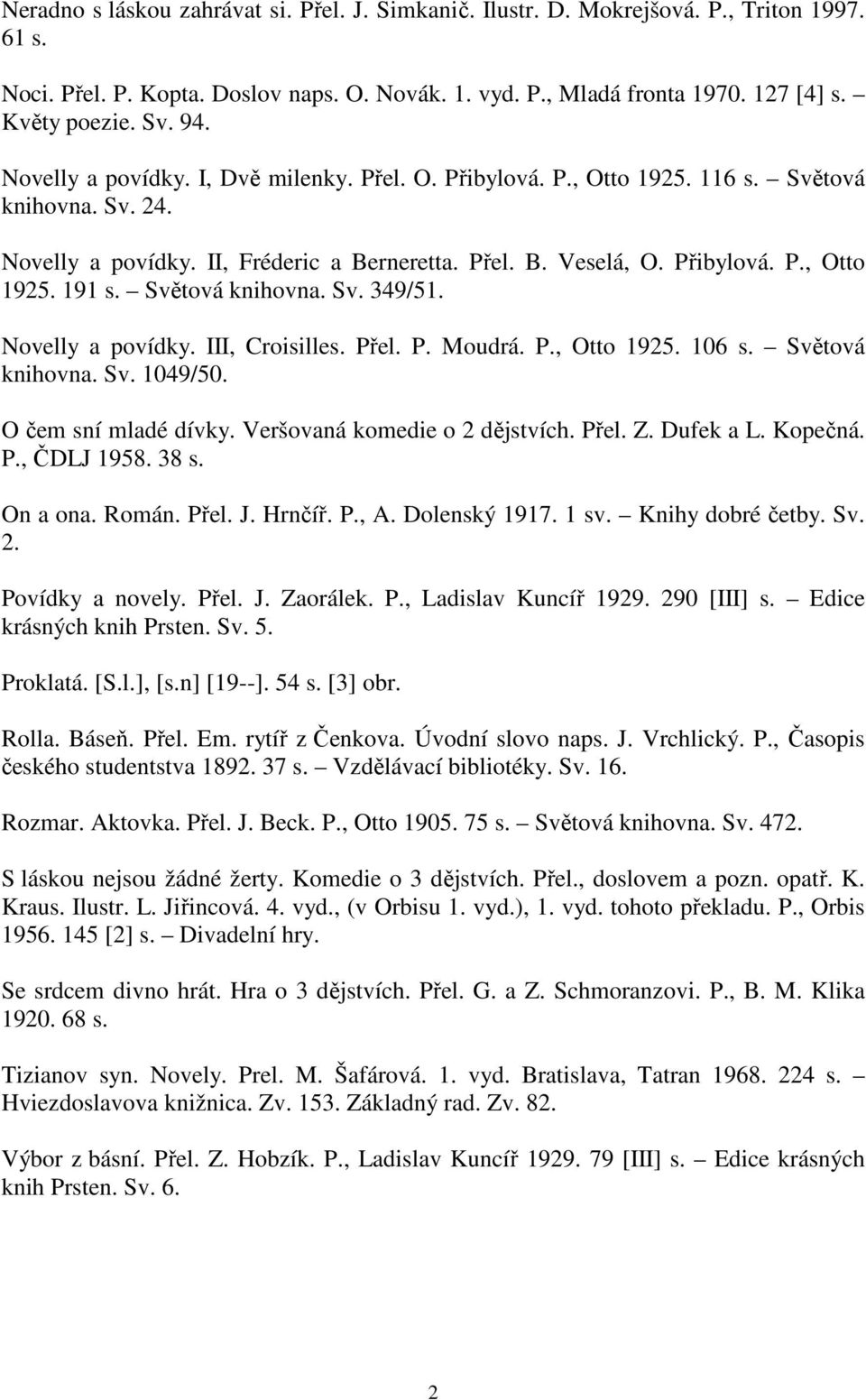 Světová knihovna. Sv. 349/51. Novelly a povídky. III, Croisilles. Přel. P. Moudrá. P., Otto 1925. 106 s. Světová knihovna. Sv. 1049/50. O čem sní mladé dívky. Veršovaná komedie o 2 dějstvích. Přel. Z.