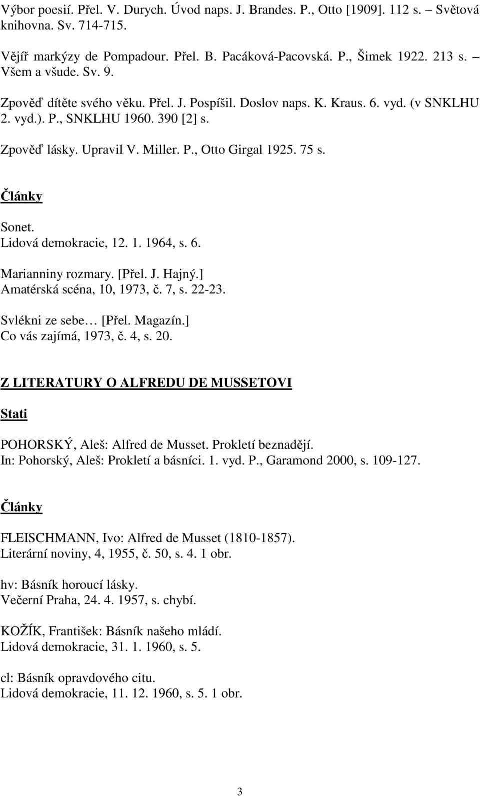 75 s. Články Sonet. Lidová demokracie, 12. 1. 1964, s. 6. Marianniny rozmary. [Přel. J. Hajný.] Amatérská scéna, 10, 1973, č. 7, s. 22-23. Svlékni ze sebe [Přel. Magazín.] Co vás zajímá, 1973, č.