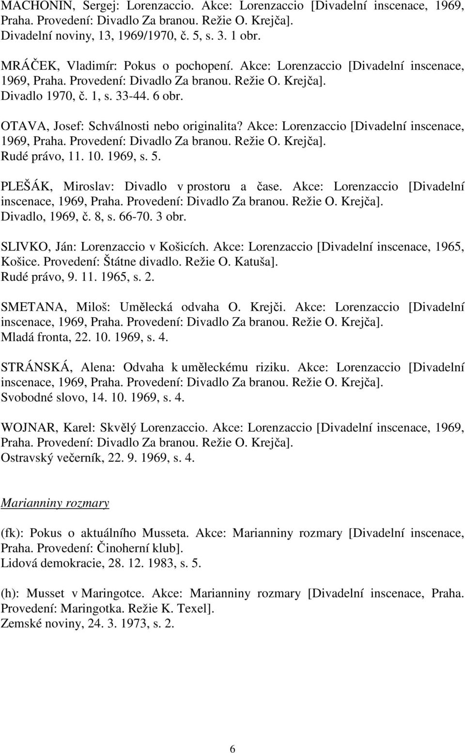 OTAVA, Josef: Schválnosti nebo originalita? Akce: Lorenzaccio [Divadelní inscenace, 1969, Praha. Provedení: Divadlo Za branou. Režie O. Krejča]. Rudé právo, 11. 10. 1969, s. 5.