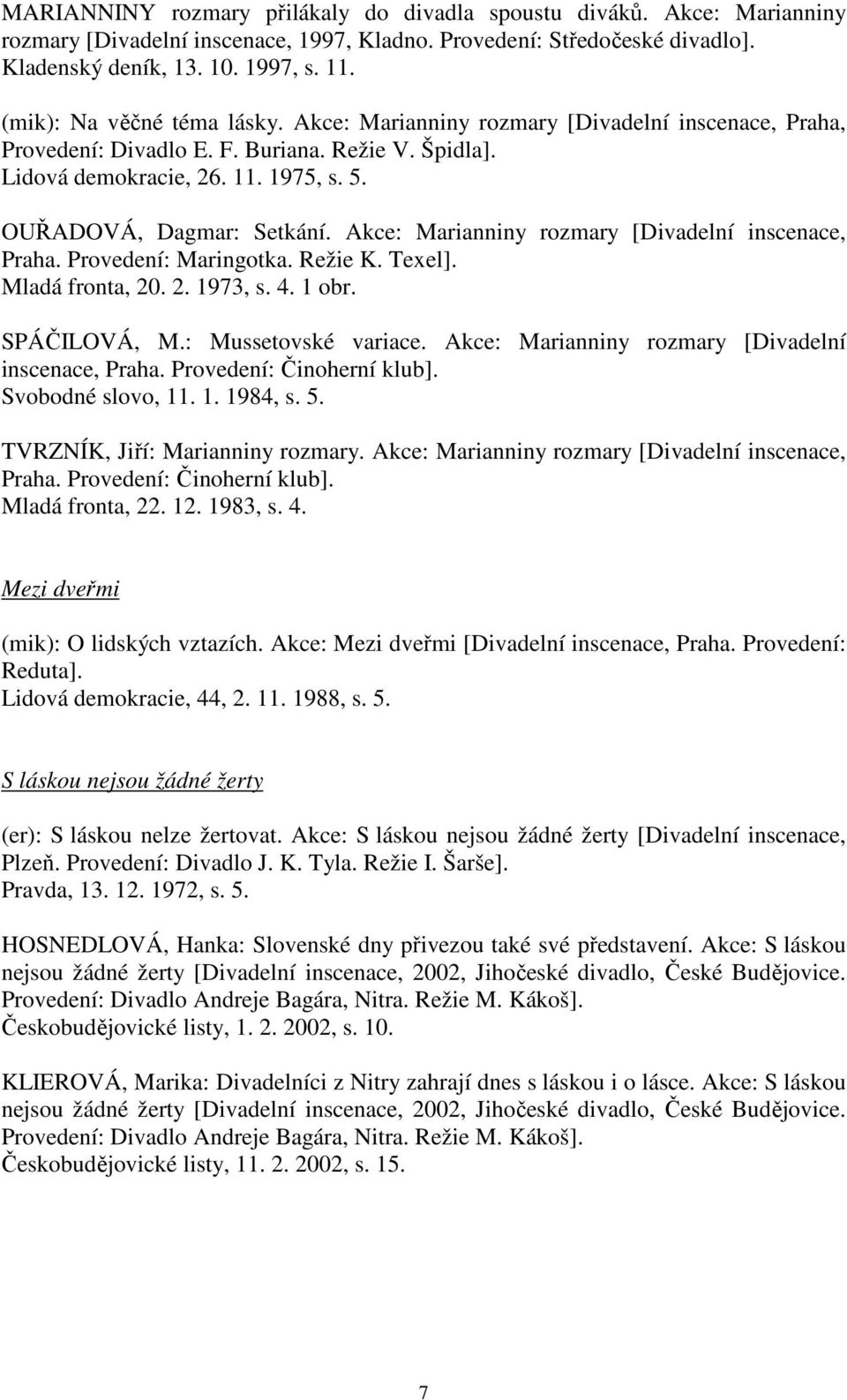 Akce: Marianniny rozmary [Divadelní inscenace, Praha. Provedení: Maringotka. Režie K. Texel]. Mladá fronta, 20. 2. 1973, s. 4. 1 obr. SPÁČILOVÁ, M.: Mussetovské variace.