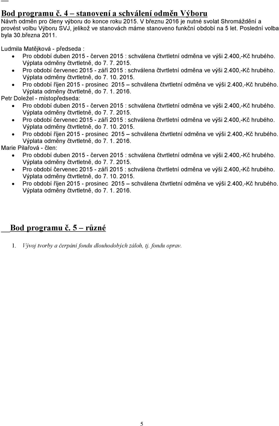 funkční období na 5 let. Poslední volba byla 30.března 2011.