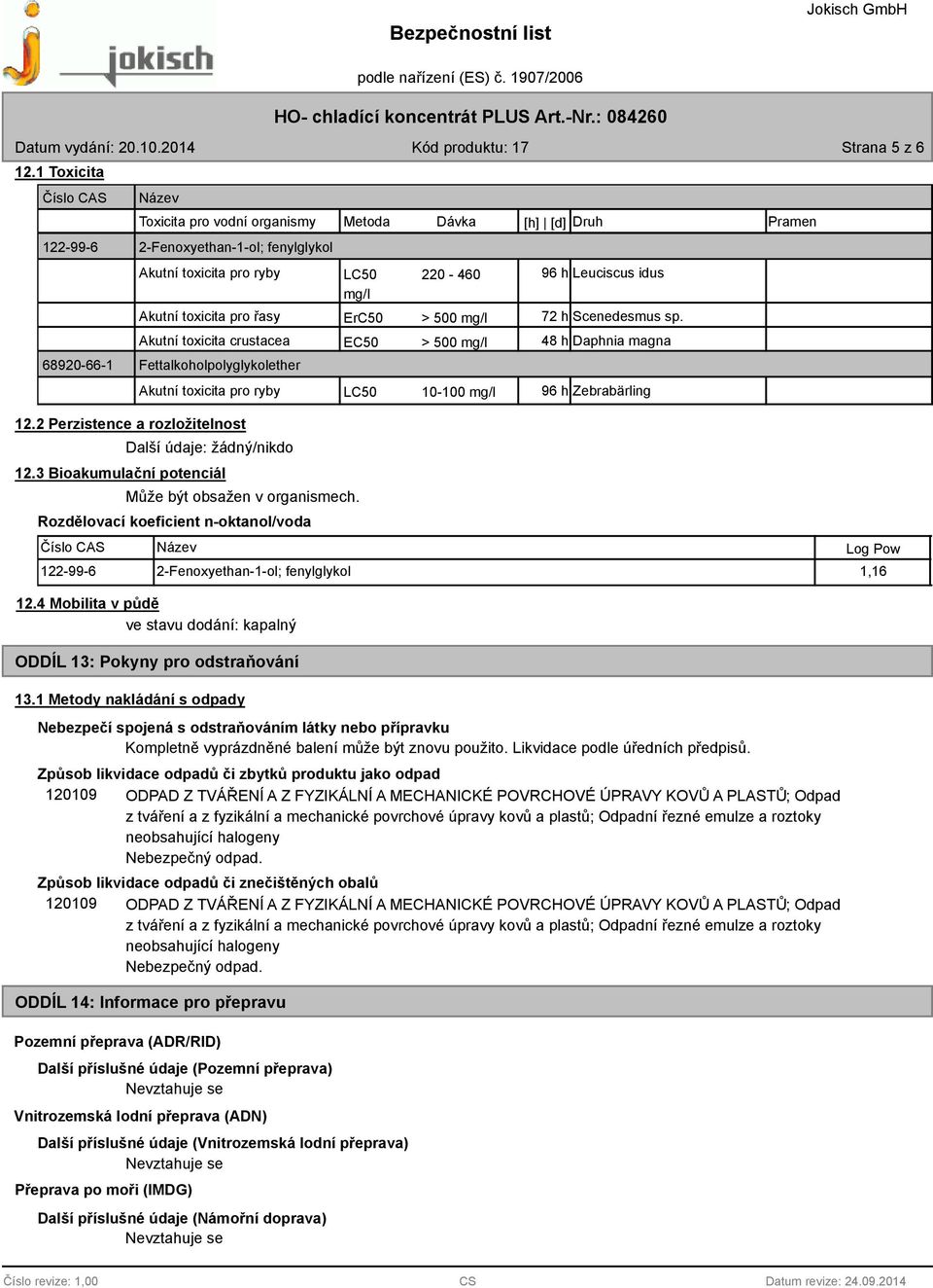 crustacea Fettalkoholpolyglykolether Akutní toxicita pro ryby 12.2 Perzistence a rozložitelnost Další údaje: žádný/nikdo 12.3 Bioakumulační potenciál Může být obsažen v organismech.