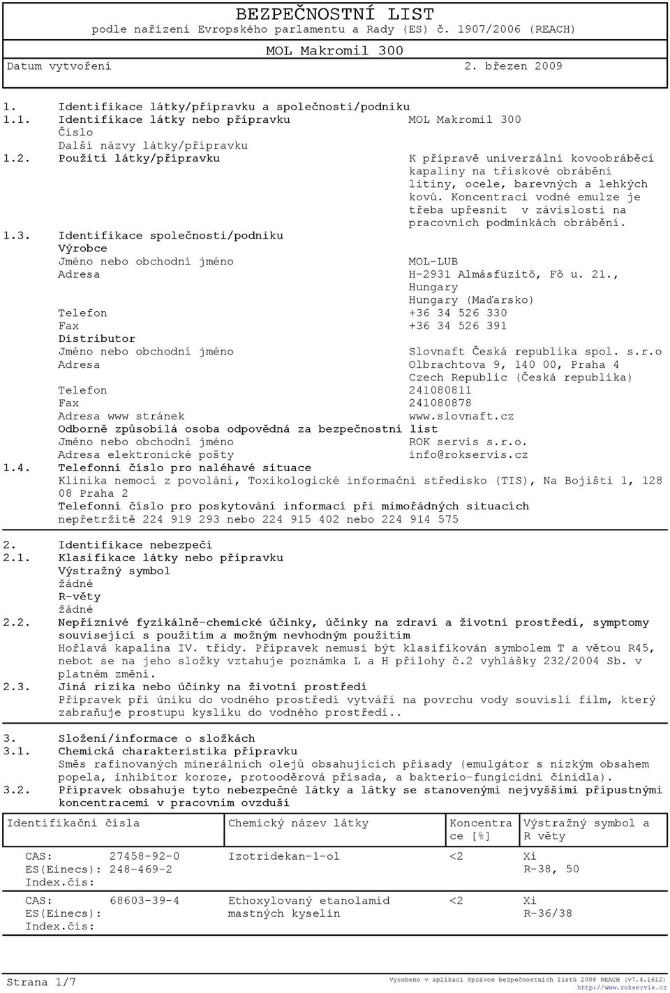 Identifikace spoleènosti/podniku Výrobce Jméno nebo obchodní jméno MOL-LUB Adresa H-2931 Almásfüzitõ, Fõ u. 21.