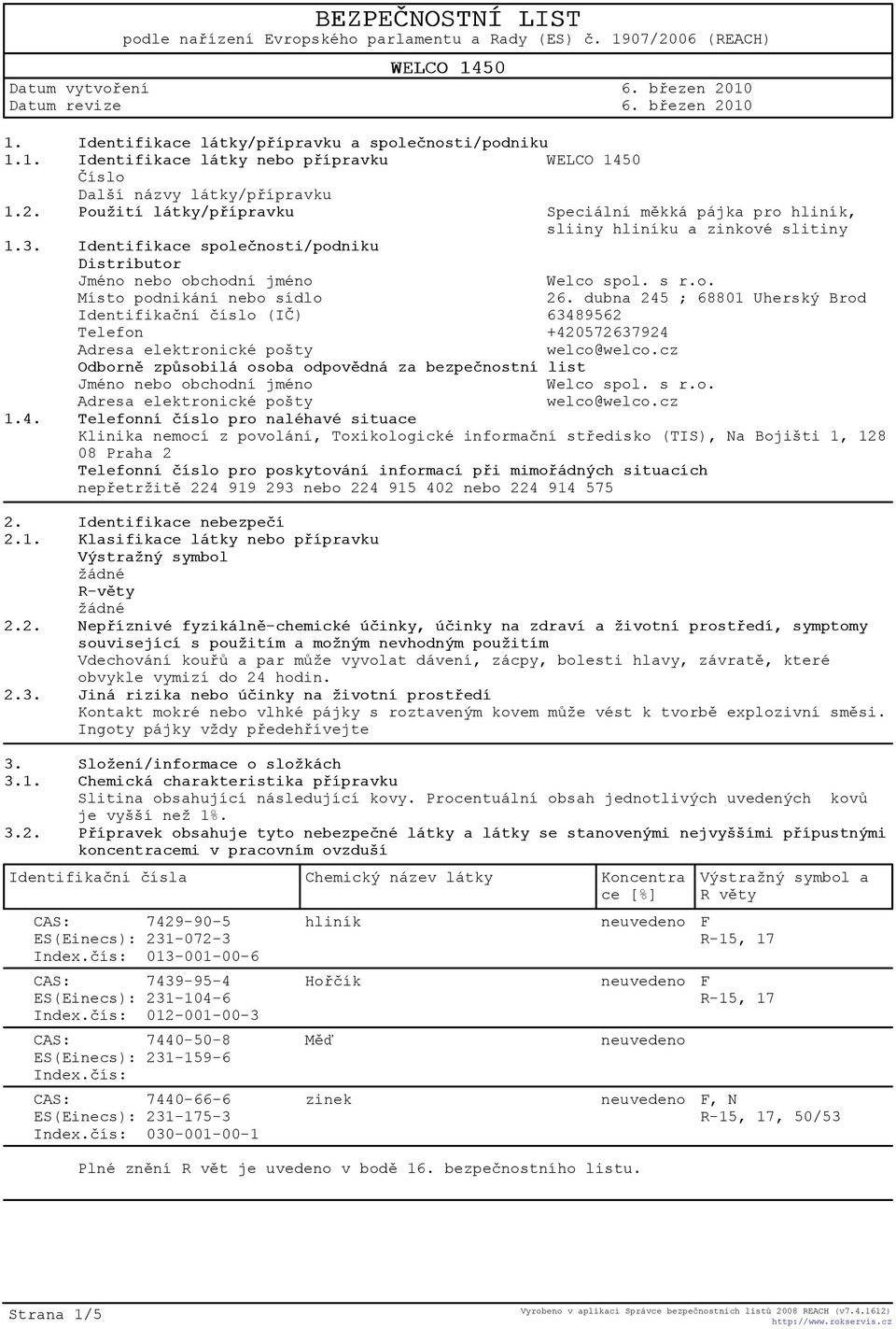 dubna 245 ; 68801 Uherský Brod Identifikaèní èíslo (IÈ) 63489562 Telefon +420572637924 Adresa elektronické pošty welco@welco.