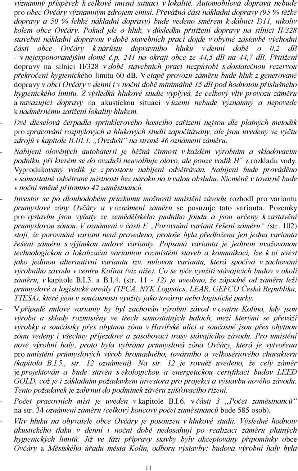 Pokud jde o hluk, v důsledku přitížení dopravy na silnici II/328 stavební nákladní dopravou v době stavebních prací dojde v obytné zástavbě východní části obce Ovčáry k nárůstu dopravního hluku v