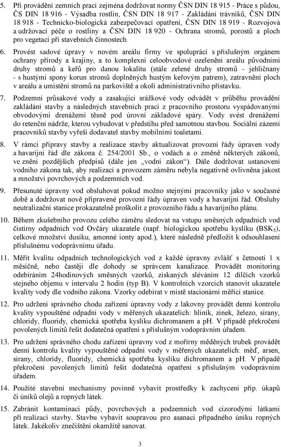 Provést sadové úpravy v novém areálu firmy ve spolupráci s příslušným orgánem ochrany přírody a krajiny, a to komplexní celoobvodové ozelenění areálu původními druhy stromů a keřů pro danou lokalitu