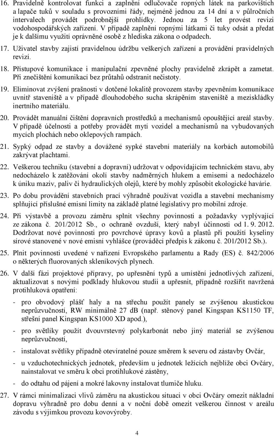 V případě zaplnění ropnými látkami či tuky odsát a předat je k dalšímu využití oprávněné osobě z hlediska zákona o odpadech. 17.