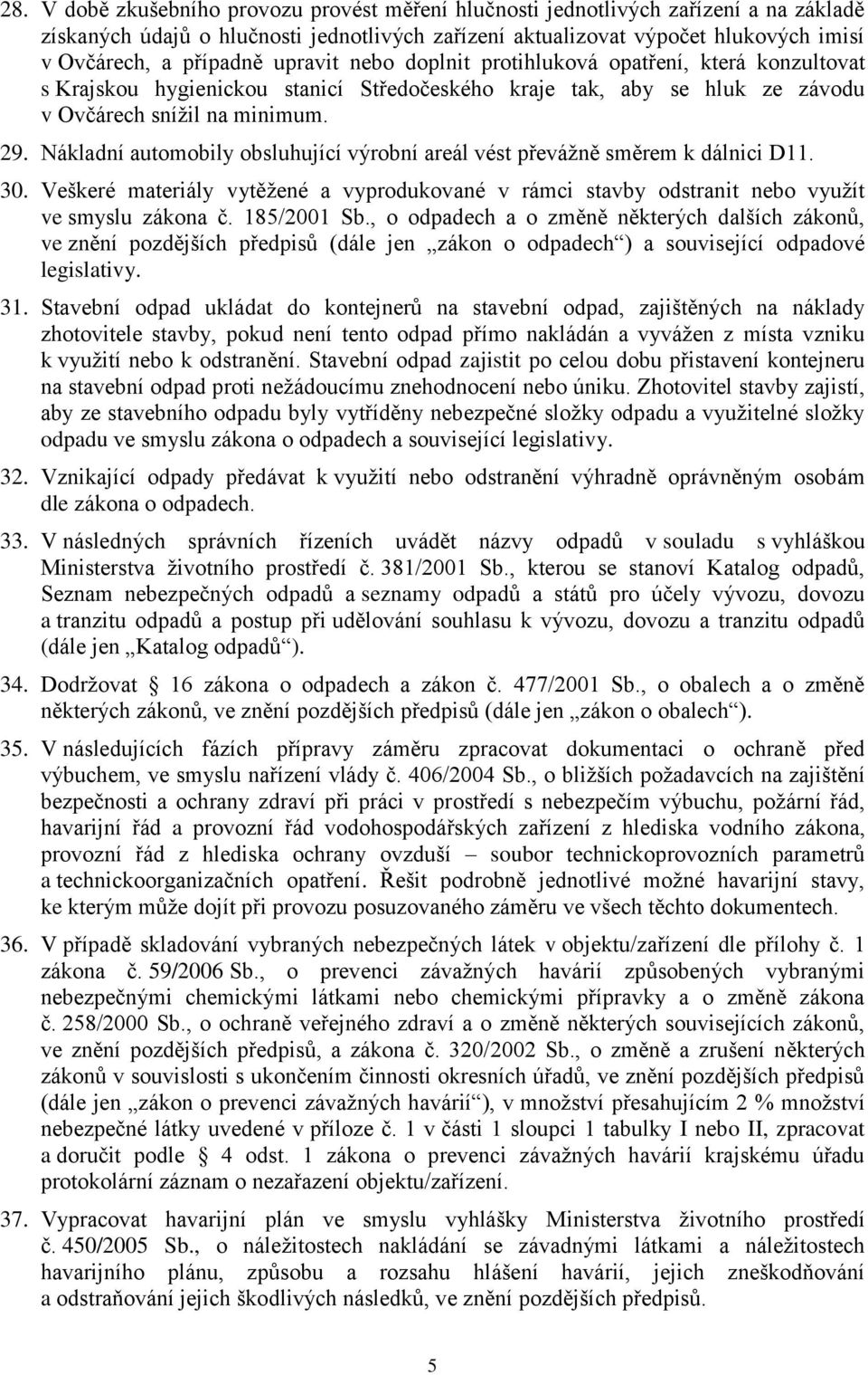 Nákladní automobily obsluhující výrobní areál vést převážně směrem k dálnici D11. 30. Veškeré materiály vytěžené a vyprodukované v rámci stavby odstranit nebo využít ve smyslu zákona č. 185/2001 Sb.