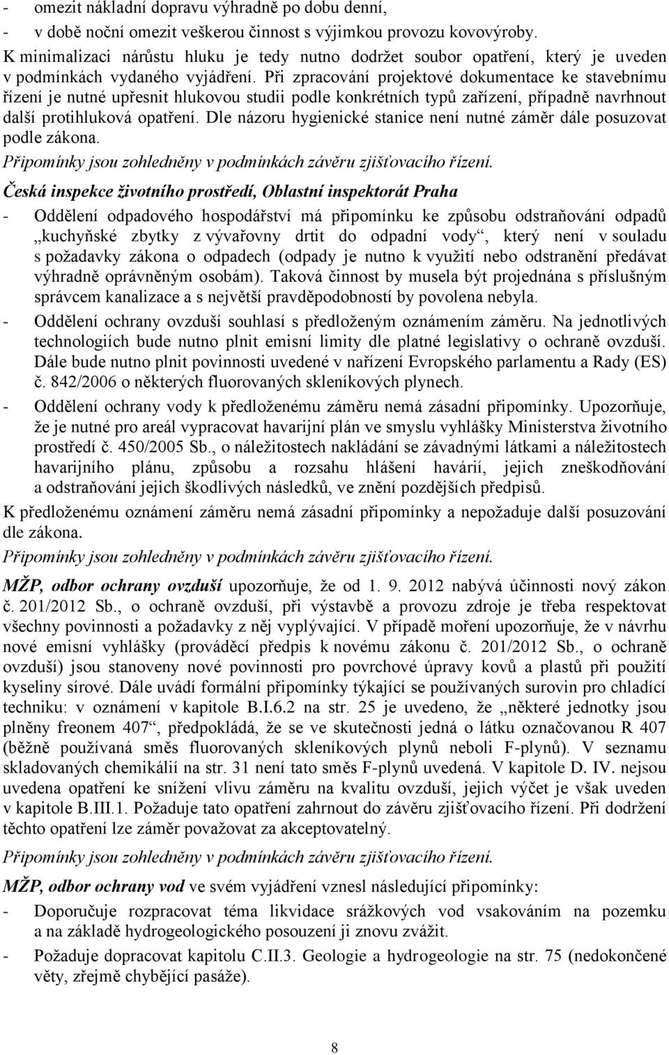 Při zpracování projektové dokumentace ke stavebnímu řízení je nutné upřesnit hlukovou studii podle konkrétních typů zařízení, případně navrhnout další protihluková opatření.