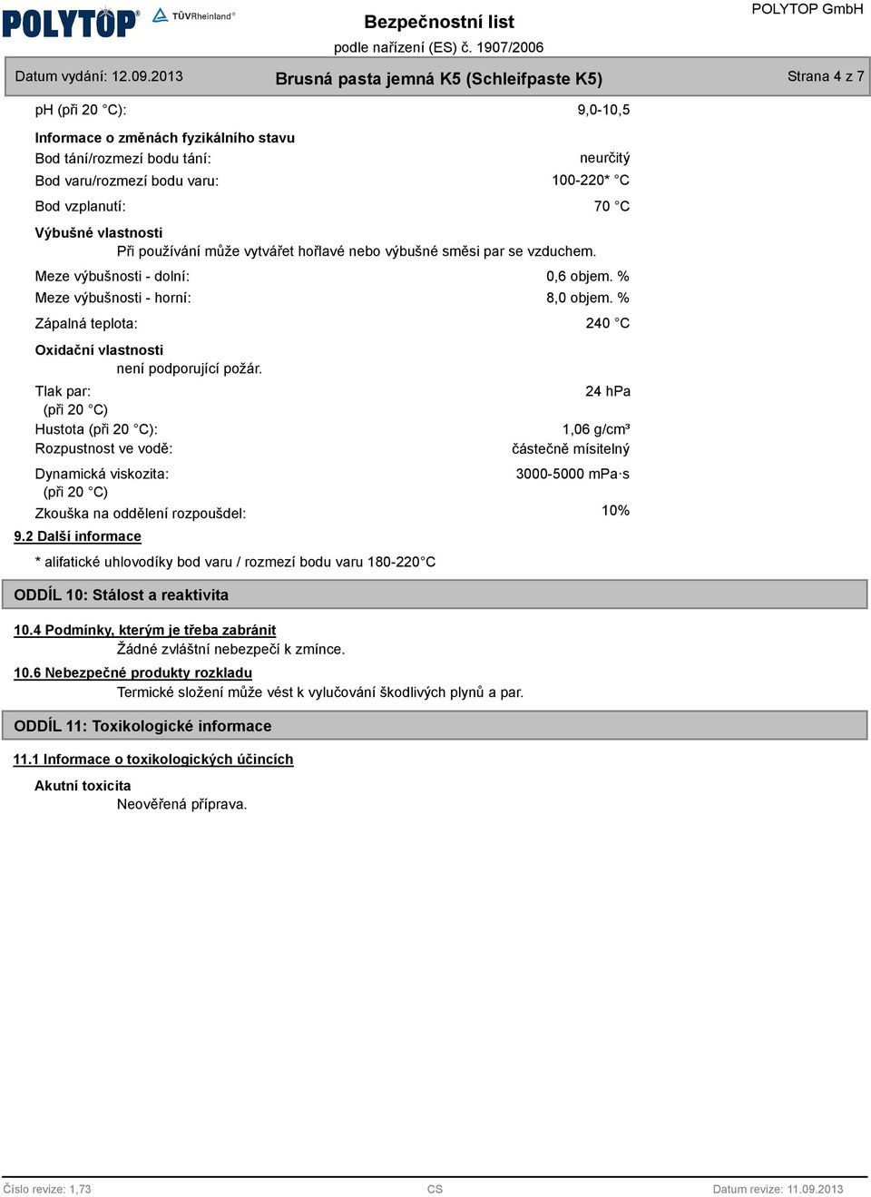 Tlak par: (při 20 C) Hustota (při 20 C): Rozpustnost ve vodě: Dynamická viskozita: (při 20 C) Zkouška na oddělení rozpoušdel: 9.