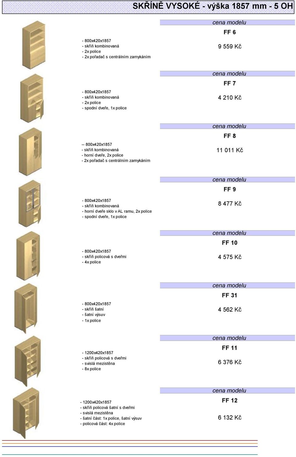 skříň policová s dveřmi FF 10 4 575 Kč - skříň šatní - šatní výsuv - 1x police FF 31 4 562 Kč - 1200x420x1857 - skříň policová s dveřmi - 8x
