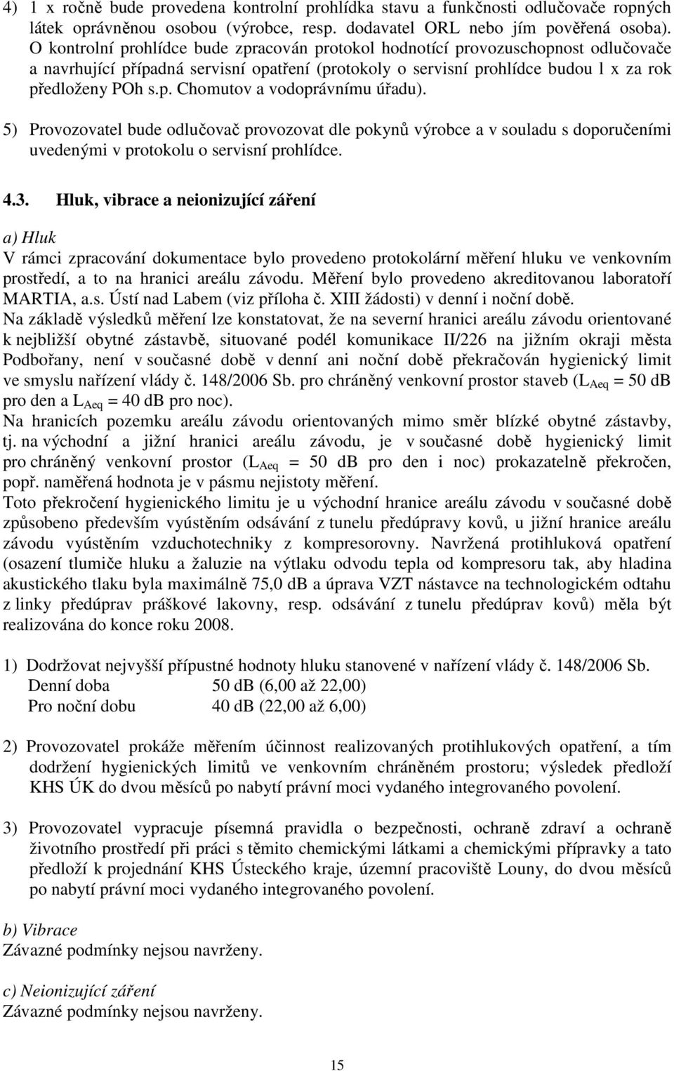 5) Provozovatel bude odlučovač provozovat dle pokynů výrobce a v souladu s doporučeními uvedenými v protokolu o servisní prohlídce. 4.3.