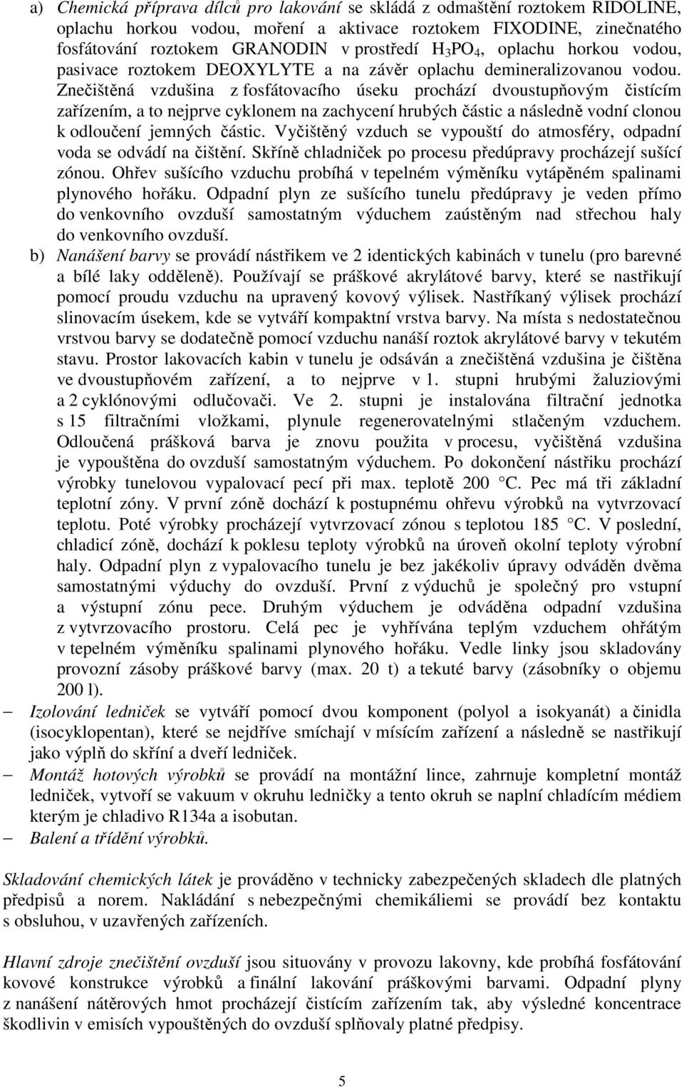 Znečištěná vzdušina z fosfátovacího úseku prochází dvoustupňovým čistícím zařízením, a to nejprve cyklonem na zachycení hrubých částic a následně vodní clonou k odloučení jemných částic.