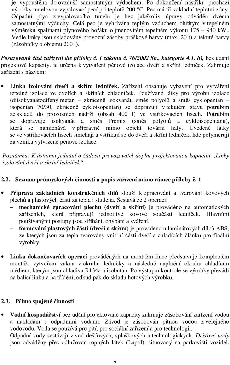 Celá pec je vyhřívána teplým vzduchem ohřátým v tepelném výměníku spalinami plynového hořáku o jmenovitém tepelném výkonu 175 940 kw t. Vedle linky jsou skladovány provozní zásoby práškové barvy (max.