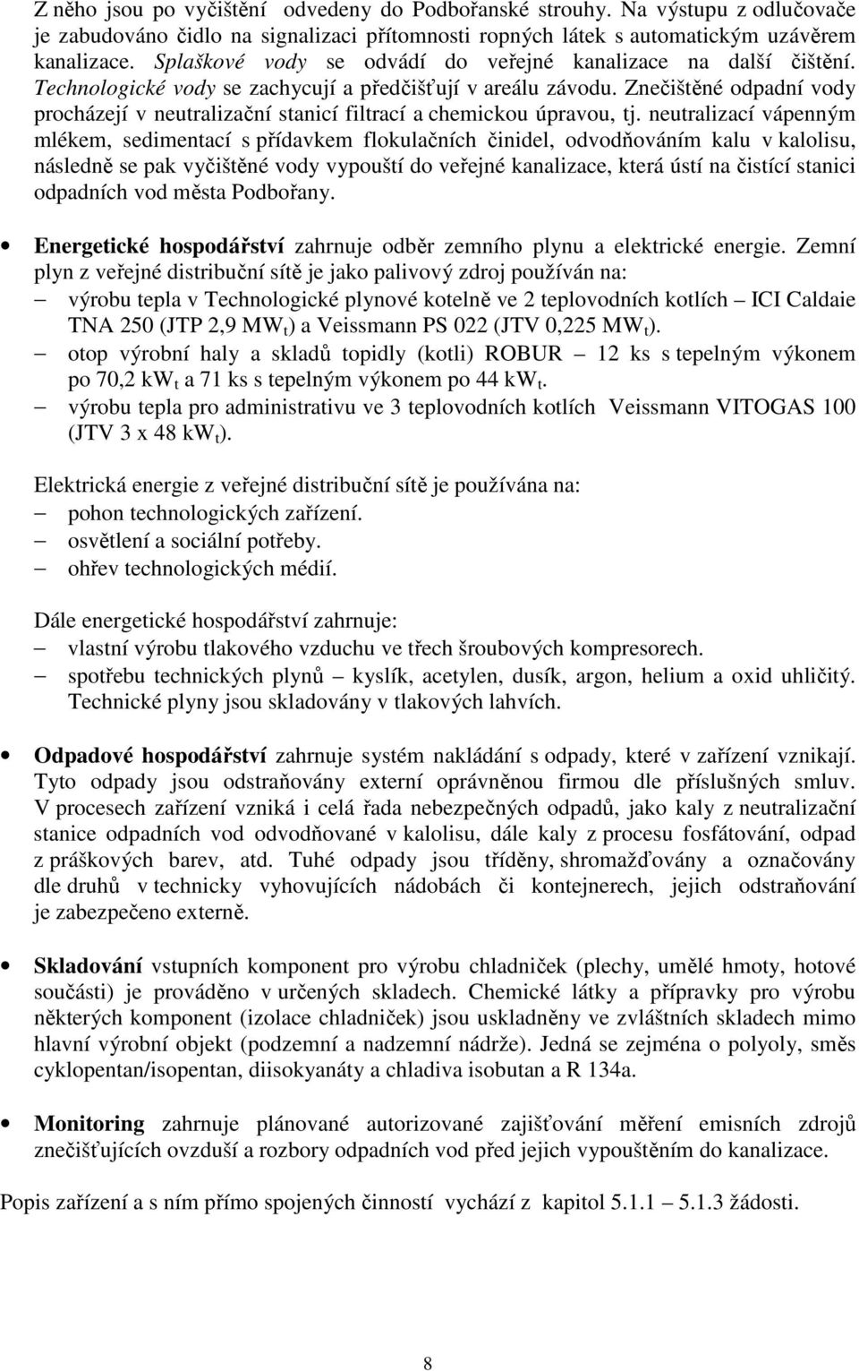 Znečištěné odpadní vody procházejí v neutralizační stanicí filtrací a chemickou úpravou, tj.