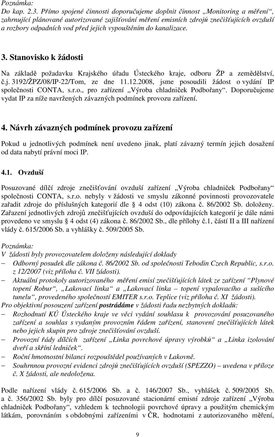 jejich vypouštěním do kanalizace. 3. Stanovisko k žádosti Na základě požadavku Krajského úřadu Ústeckého kraje, odboru ŽP a zemědělství, č.j. 3192/ŽPZ/08/IP-22/Tom, ze dne 11.12.