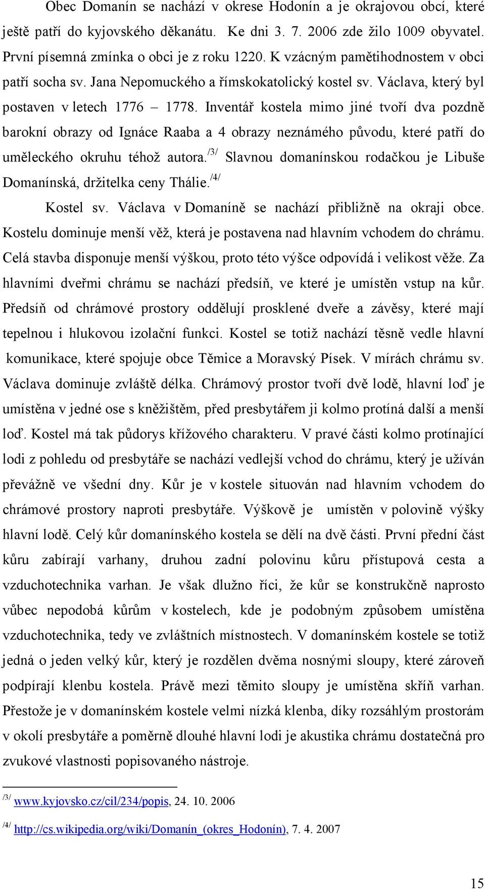 Inventář kostela mimo jiné tvoří dva pozdně barokní obrazy od Ignáce Raaba a 4 obrazy neznámého původu, které patří do uměleckého okruhu téhož autora.