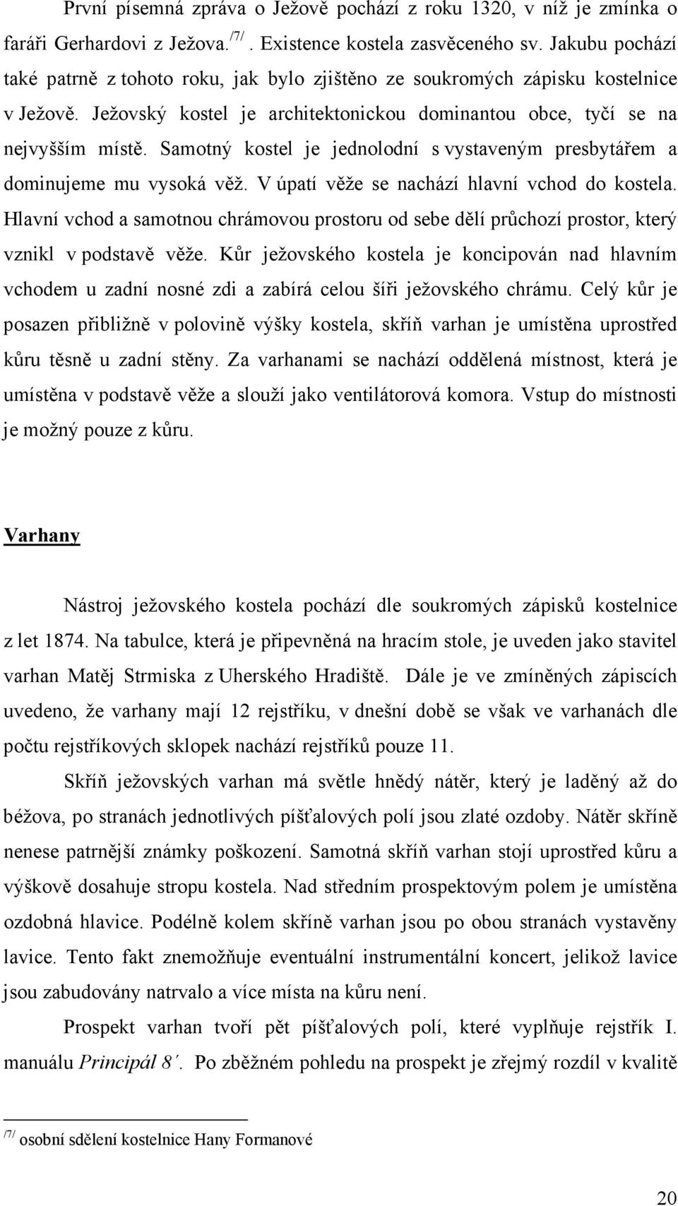 Samotný kostel je jednolodní s vystaveným presbytářem a dominujeme mu vysoká věž. V úpatí věže se nachází hlavní vchod do kostela.