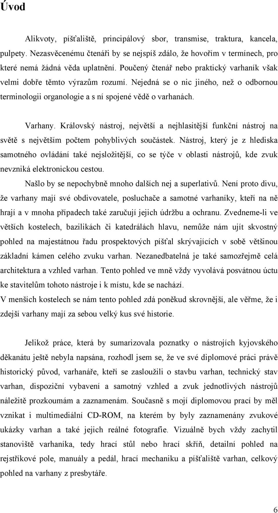 Královský nástroj, největší a nejhlasitější funkční nástroj na světě s největším počtem pohyblivých součástek.