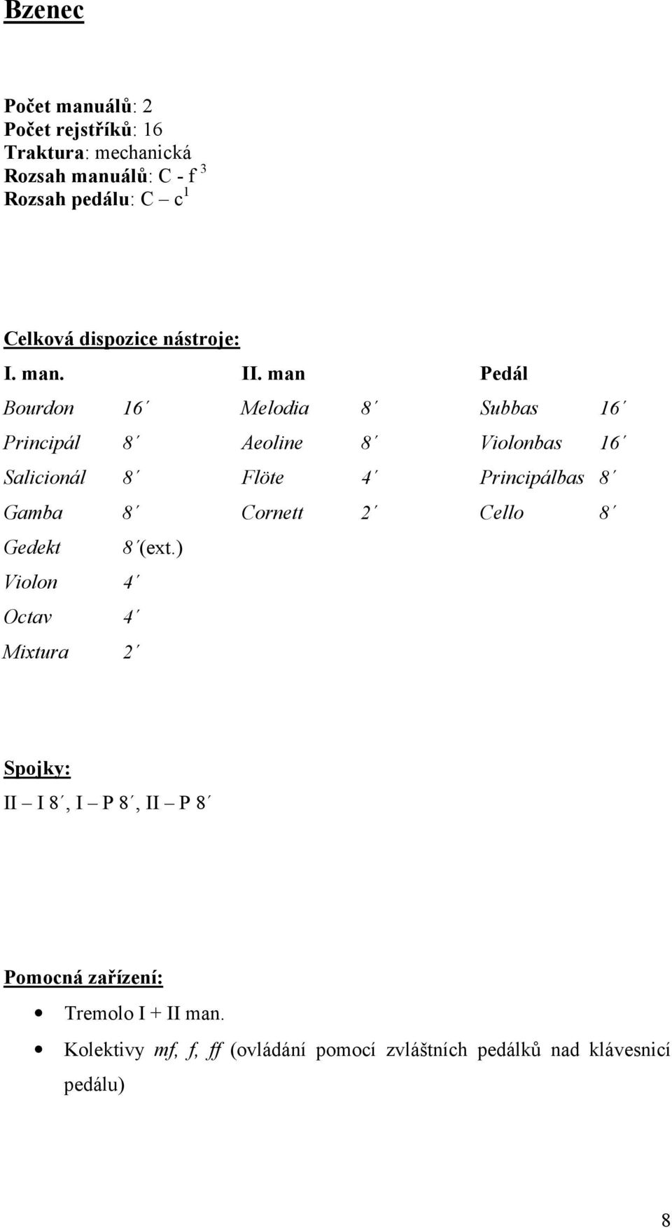 man Pedál Bourdon 16 Melodia 8 Subbas 16 Principál 8 Aeoline 8 Violonbas 16 Salicionál 8 Flöte 4 Principálbas 8 Gamba 8