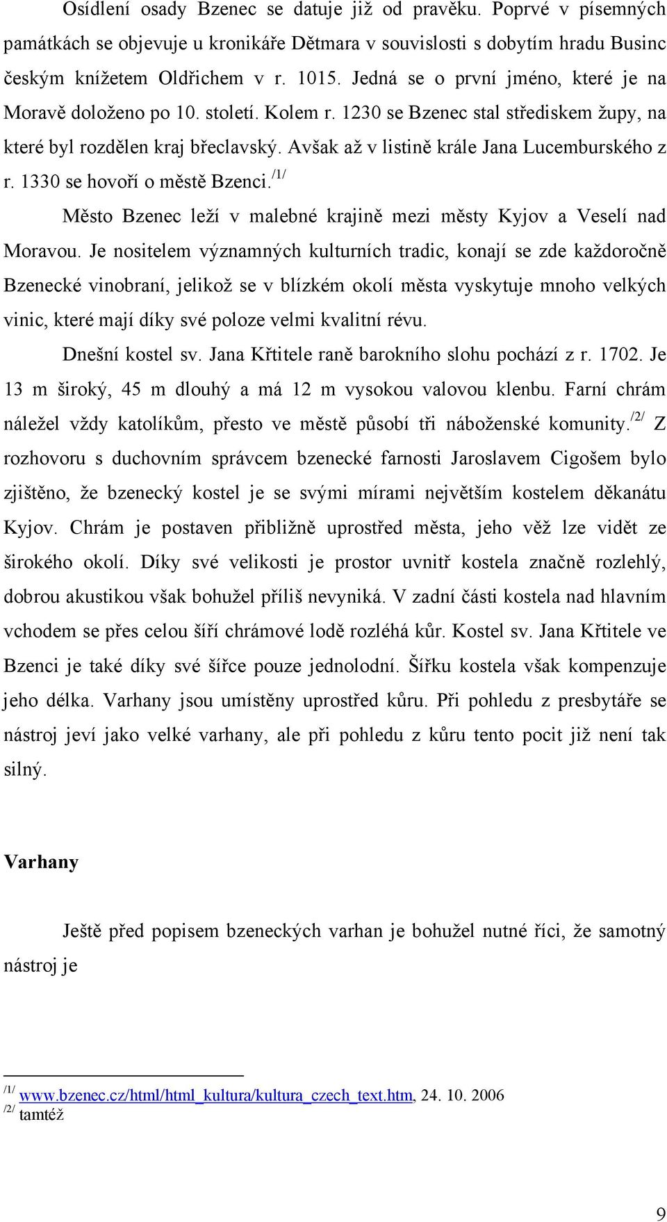 Avšak až v listině krále Jana Lucemburského z r. 1330 se hovoří o městě Bzenci. /1/ Město Bzenec leží v malebné krajině mezi městy Kyjov a Veselí nad Moravou.