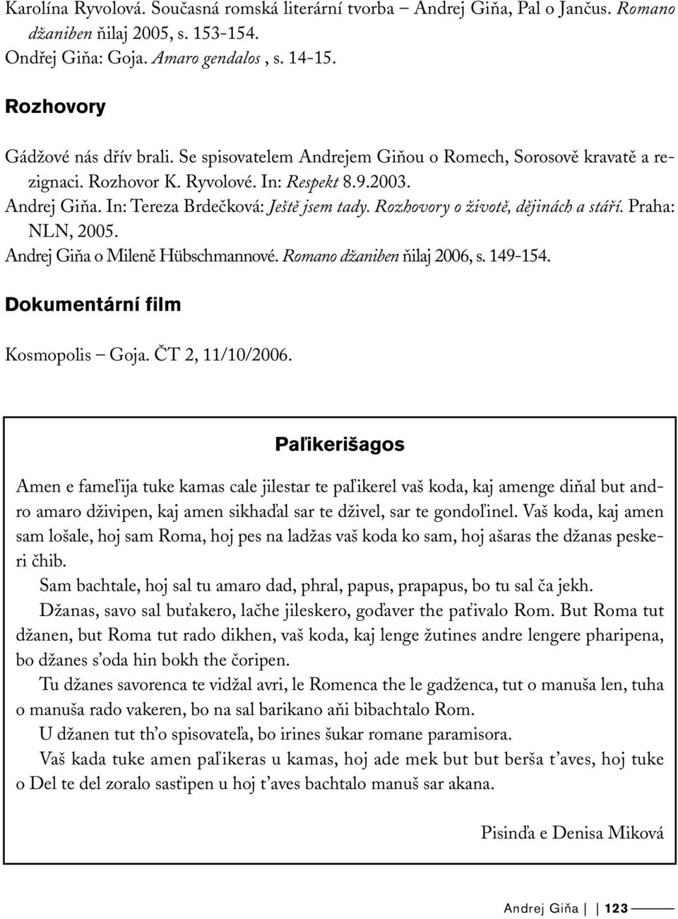 Rozhovory o životě, dějinách a stáří. Praha: NLN, 2005. Andrej Giňa o Mileně Hübschmannové. Romano džaniben ňilaj 2006, s. 149-154. Dokumentární film Kosmopolis Goja. ČT 2, 11/10/2006.