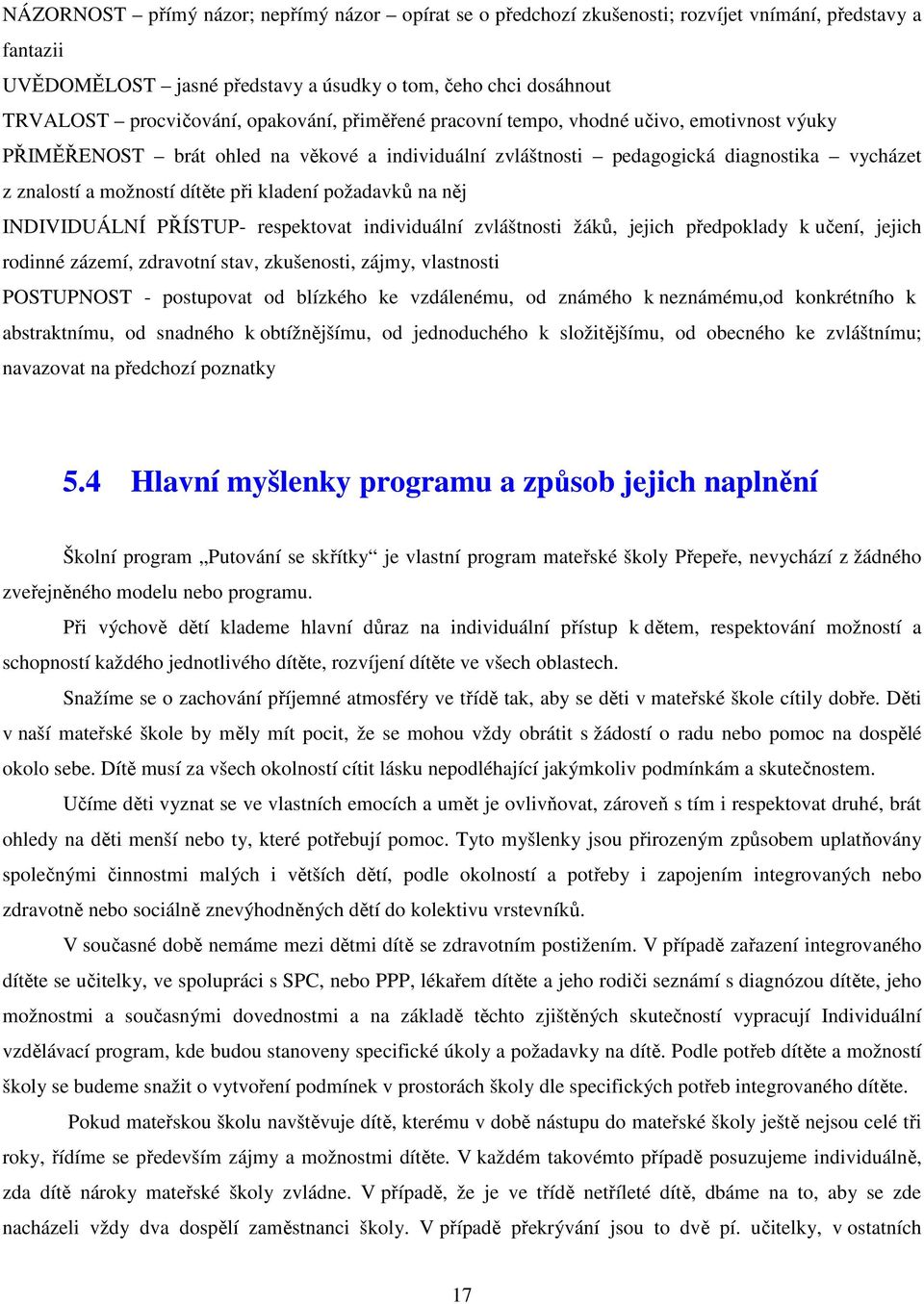 kladení požadavků na něj INDIVIDUÁLNÍ PŘÍSTUP- respektovat individuální zvláštnosti žáků, jejich předpoklady k učení, jejich rodinné zázemí, zdravotní stav, zkušenosti, zájmy, vlastnosti POSTUPNOST -