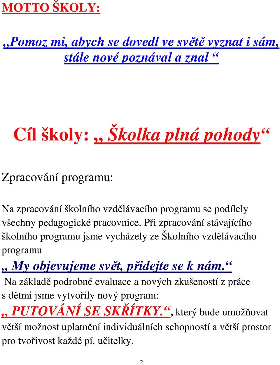 Při zpracování stávajícího školního programu jsme vycházely ze Školního vzdělávacího programu My objevujeme svět, přidejte se k nám.