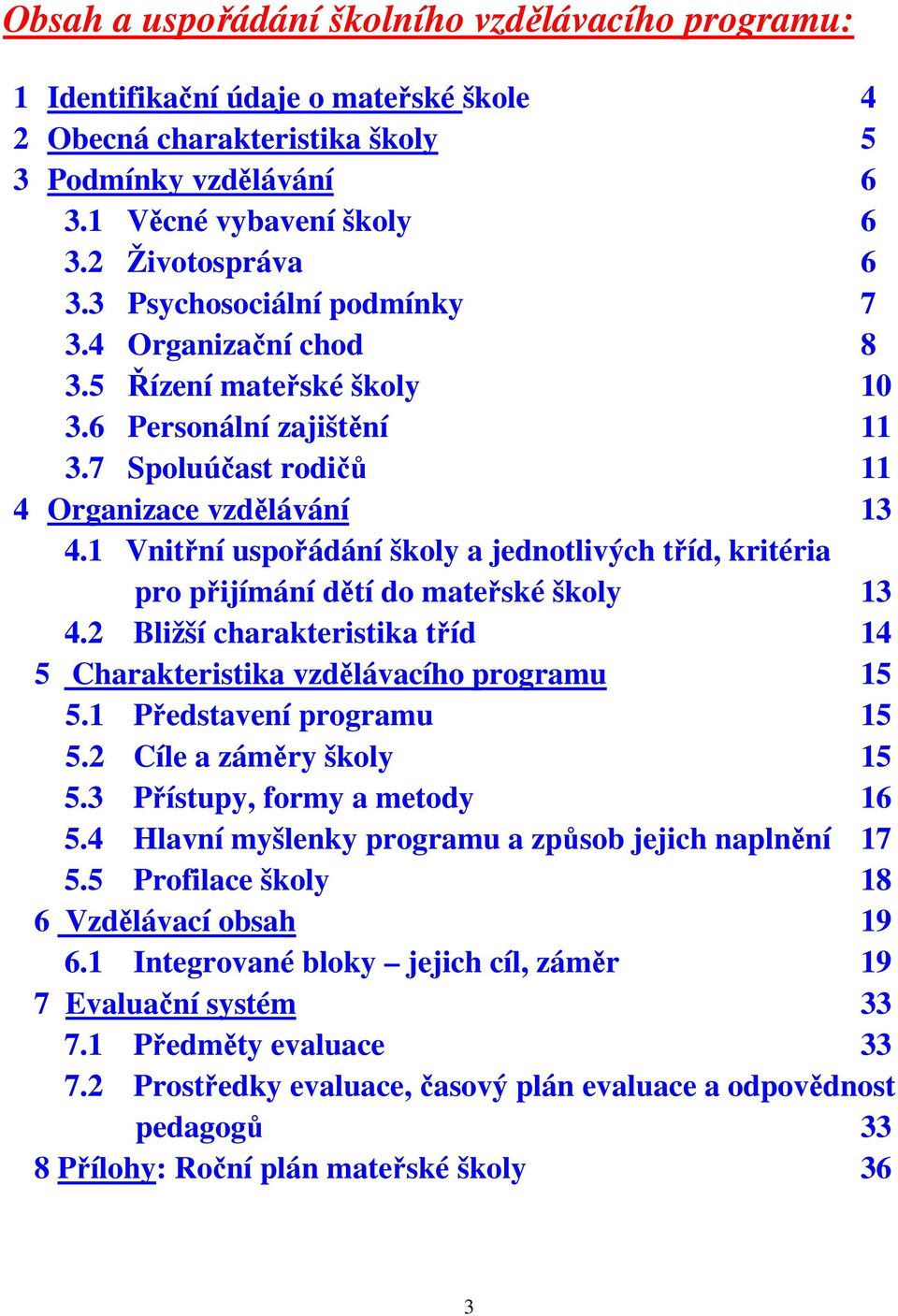 1 Vnitřní uspořádání školy a jednotlivých tříd, kritéria pro přijímání dětí do mateřské školy 13 4.2 Bližší charakteristika tříd 14 5 Charakteristika vzdělávacího programu 15 5.