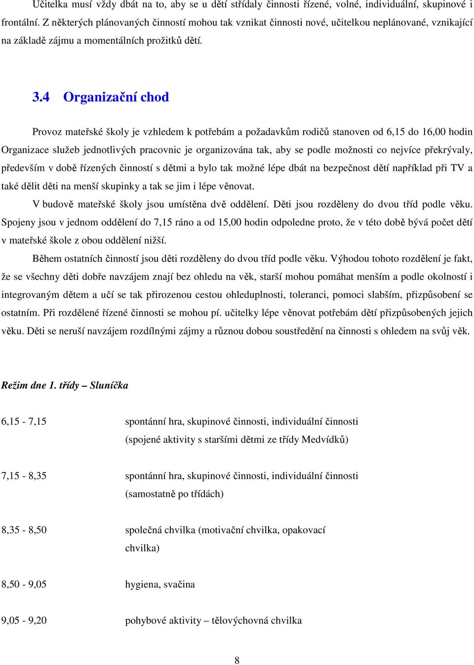 4 Organizační chod Provoz mateřské školy je vzhledem k potřebám a požadavkům rodičů stanoven od 6,15 do 16,00 hodin Organizace služeb jednotlivých pracovnic je organizována tak, aby se podle možnosti
