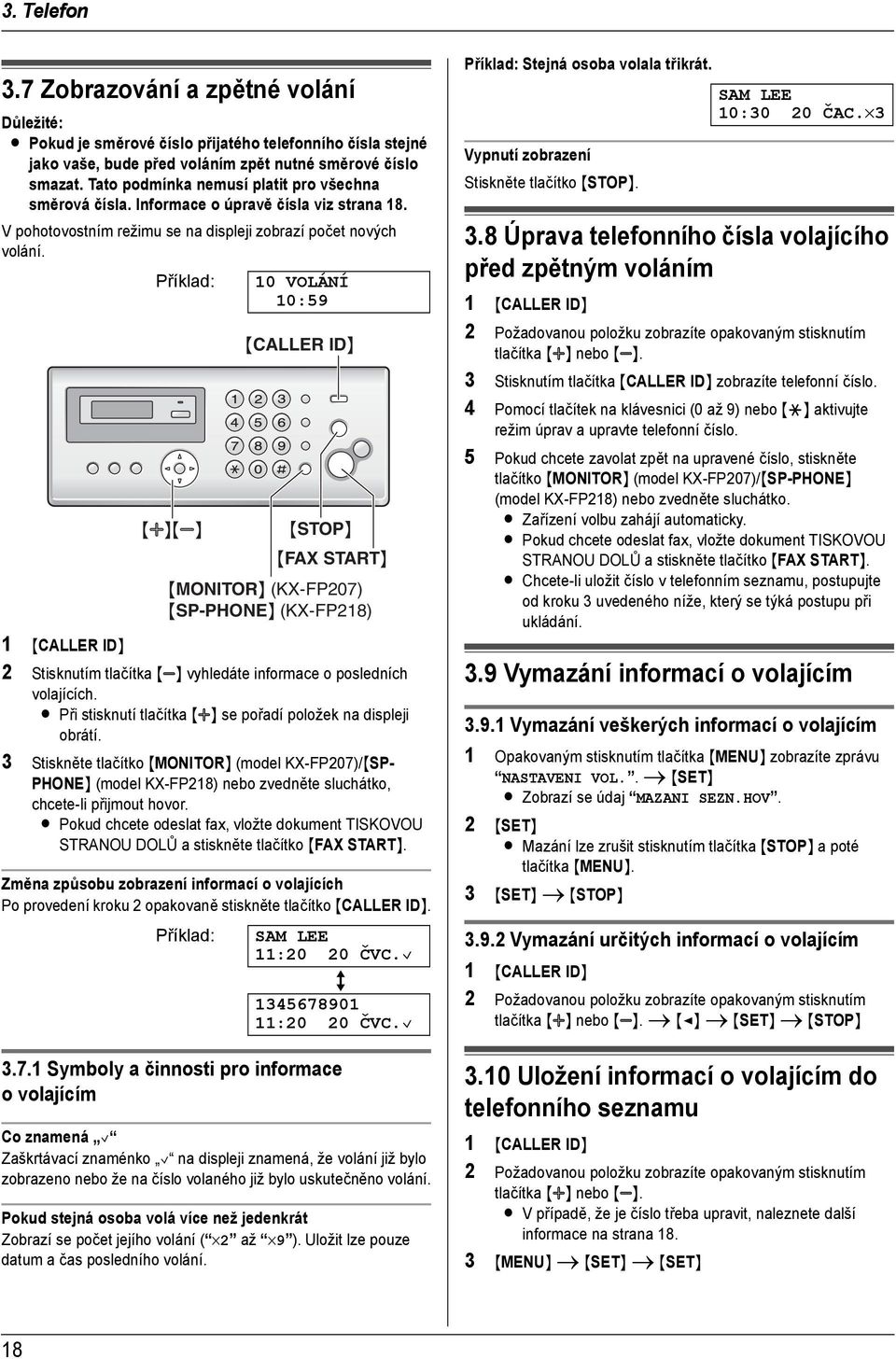 Příklad: {A}{B} 10 VOLÁNÍ 10:59 {CALLER ID} {STOP} {FAX START} {MONITOR} (KX-FP207) {SP-PHONE} (KX-FP218) 1 {CALLER ID} 2 Stisknutím tlačítka {B} vyhledáte informace o posledních volajících.